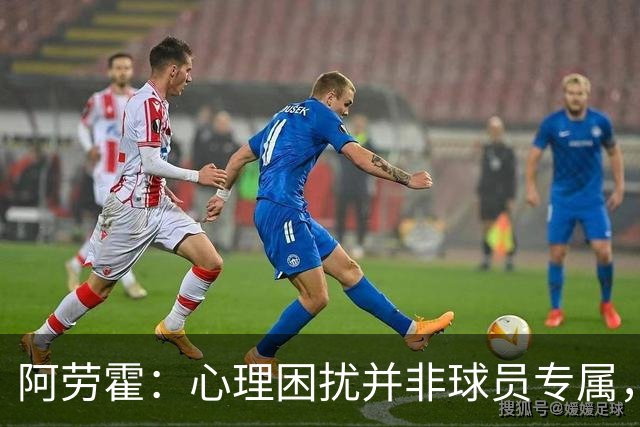 阿劳霍：心理困扰并非球员专属，整个社会很多人都承受同样的煎熬